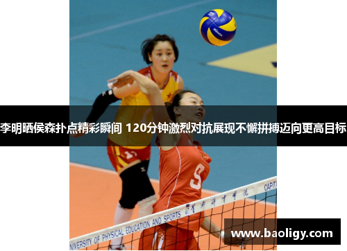李明晒侯森扑点精彩瞬间 120分钟激烈对抗展现不懈拼搏迈向更高目标